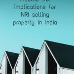 Income tax implications for NRI selling property in India