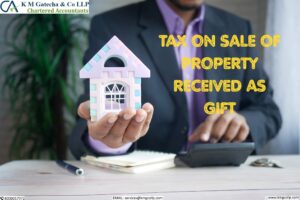 Read more about the article TAX ON SALE OF PROPERTY RECEIVED AS GIFT