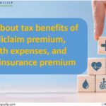 All about tax benefits of Mediclaim premium, health expenses, and Life insurance premium