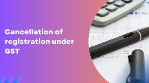 Read more about the article Cancellation of registration under GST