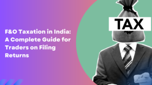 Read more about the article F&O Taxation in India: A Complete Guide for Traders on Filing Returns