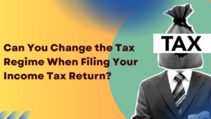 Read more about the article Can You Change the Tax Regime When Filing Your Income Tax Return?