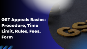 Read more about the article GST Appeals Basics: Procedure, Time Limit, Rules, Fees, Form