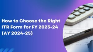 Read more about the article How to Choose the Right ITR Form for FY 2023-24 (AY 2024-25)