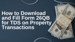 Read more about the article How To Download And Fill Form 26QB For TDS Payment On Purchase/Sale Of Property