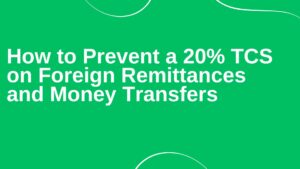 Read more about the article How to Prevent a 20% TCS on Foreign Remittances and Money Transfers