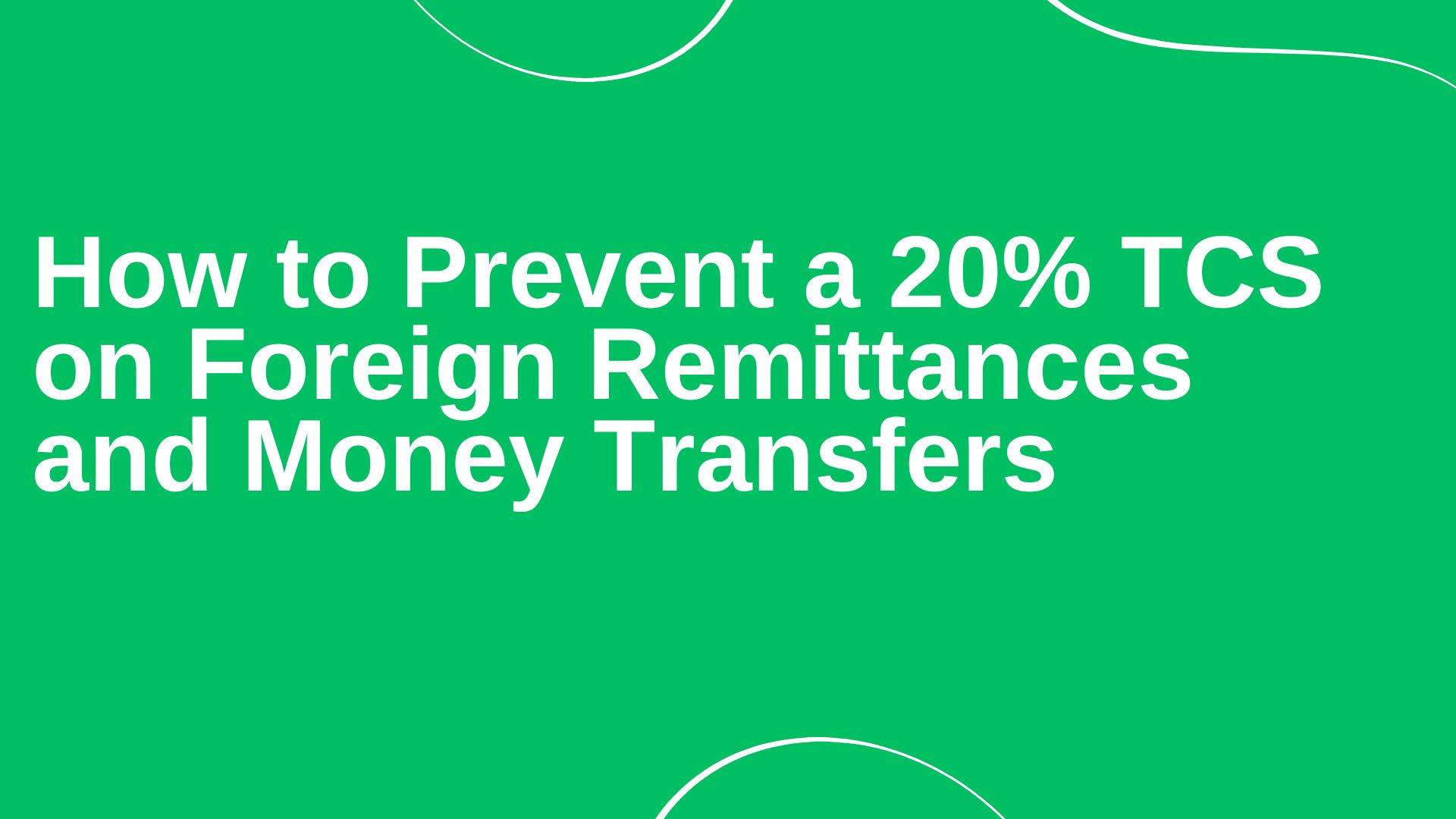 How to Prevent a 20% TCS on Foreign Remittances and Money Transfers