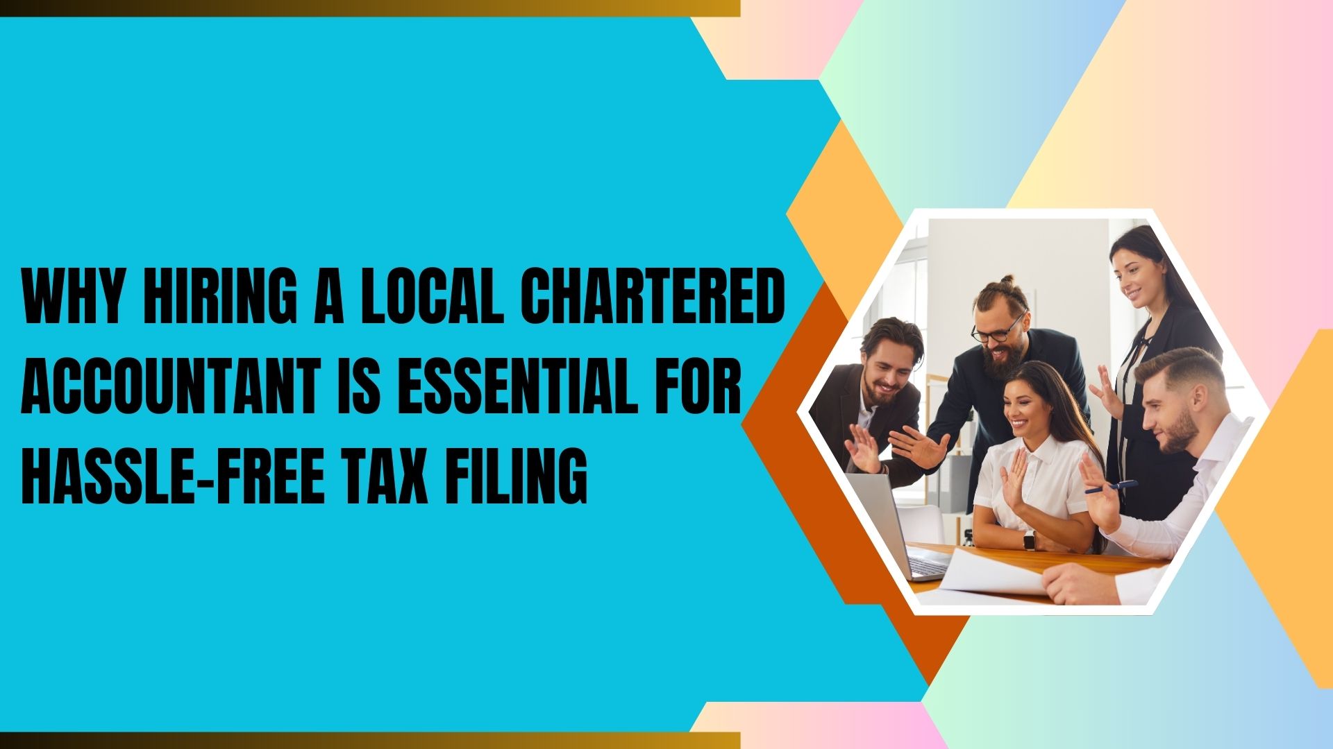 You are currently viewing Why Hiring a Local Chartered Accountant is Essential for Hassle-Free Tax Filing