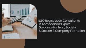 Read more about the article NGO Registration Consultants in Ahmedabad: Expert Guidance for Trust, Society & Section 8 Company Formation