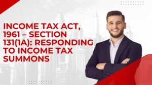 Read more about the article Income Tax Act, 1961 – Section 131(1A): Responding to Income Tax Summons