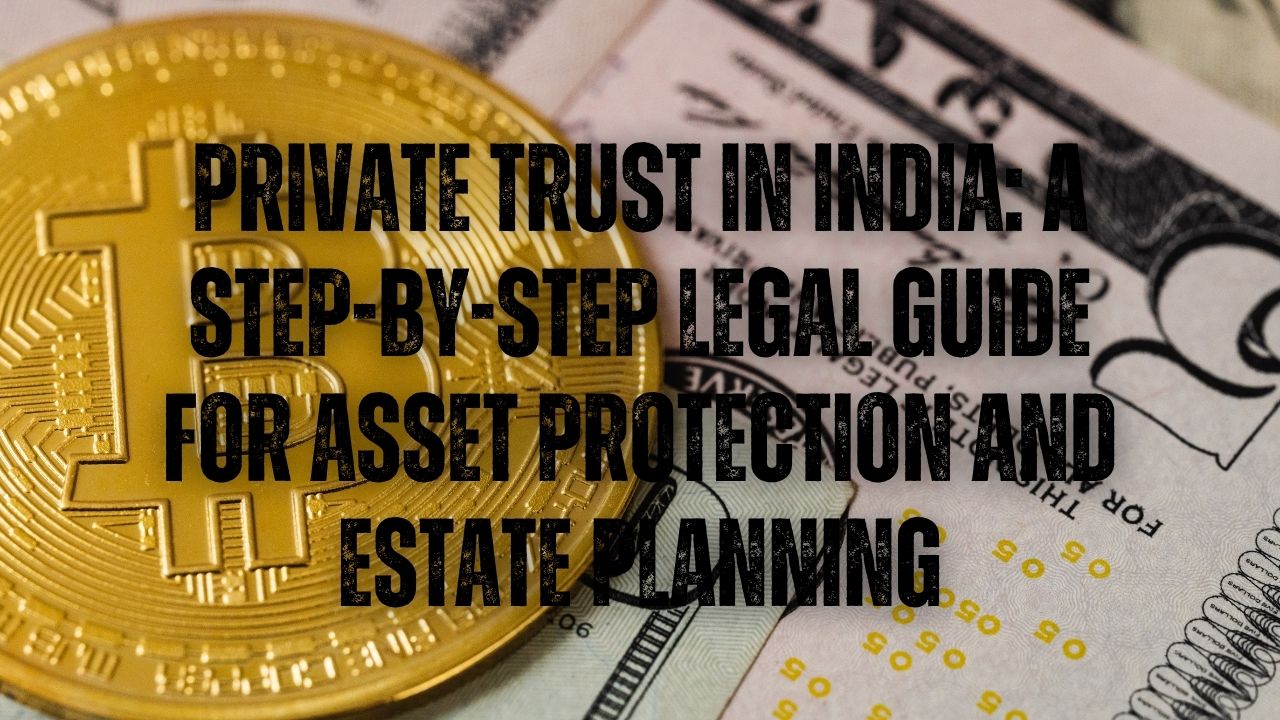 You are currently viewing Private Trust in India: A Step-by-Step Legal Guide for Asset Protection and Estate Planning
