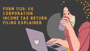 Read more about the article Form 1120: US Corporation Income Tax Return Filing Explained