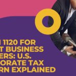 Form 1120 for Expat Business Owners: U.S. Corporate Tax Return Explained