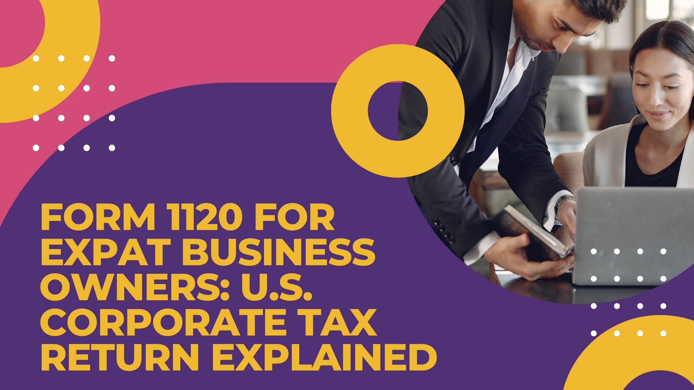 You are currently viewing Form 1120 for Expat Business Owners: U.S. Corporate Tax Return Explained