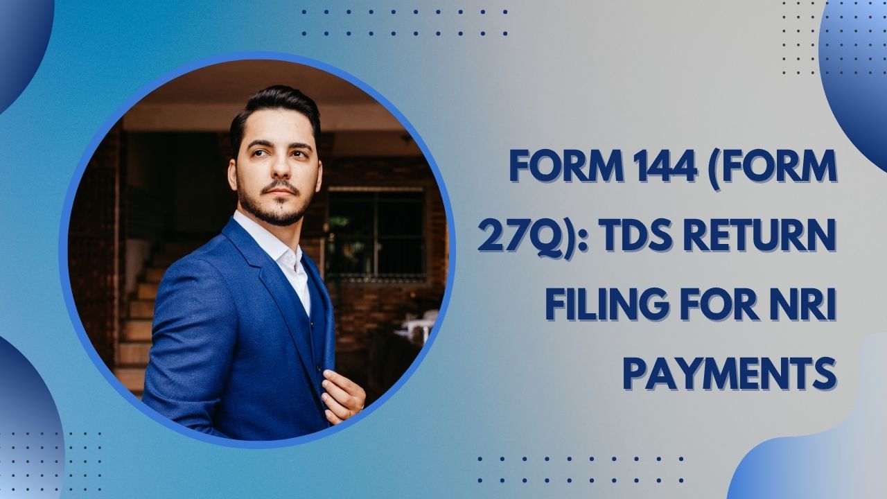 You are currently viewing Form 144 (Form 27Q): TDS Return Filing for NRI Payments