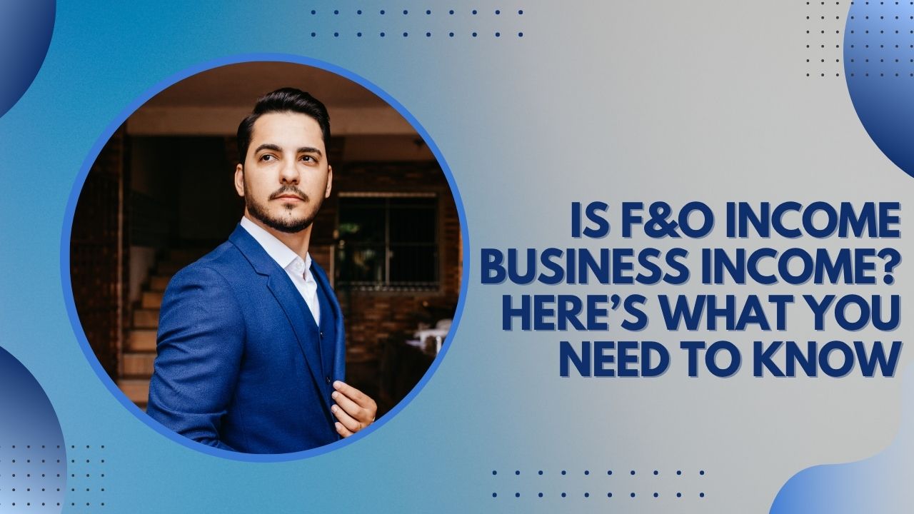 You are currently viewing Is F&O Income Business Income? Here’s What You Need to Know
