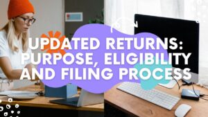 Read more about the article Updated Returns: Purpose, Eligibility and Filing Process