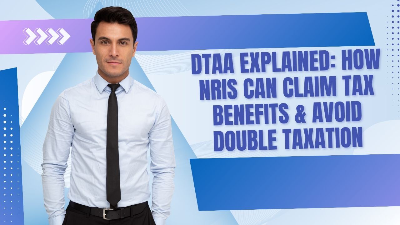 You are currently viewing DTAA Explained: How NRIs Can Claim Tax Benefits & Avoid Double Taxation