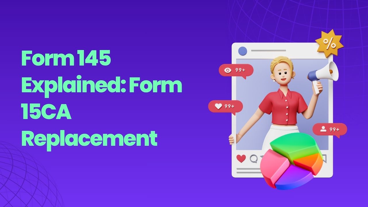 You are currently viewing Form 145 Explained: Form 15CA Replacement