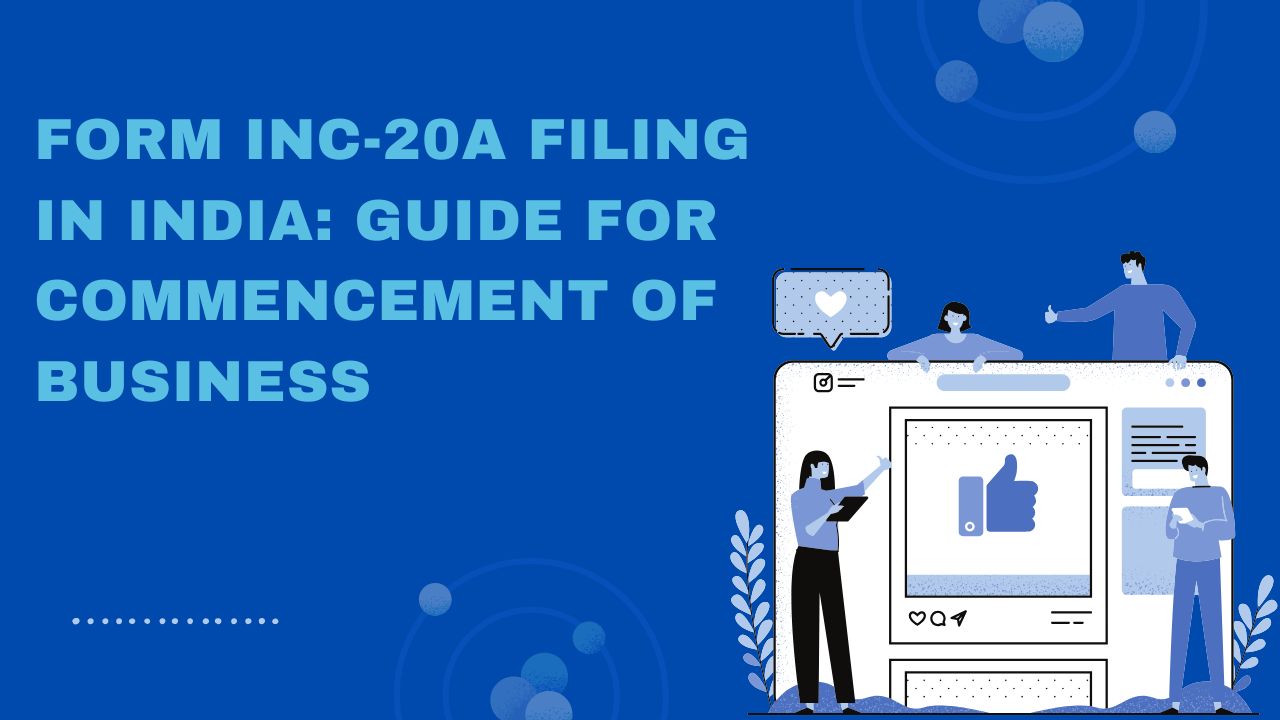 You are currently viewing Form INC-20A Filing in India: Guide for Commencement of Business