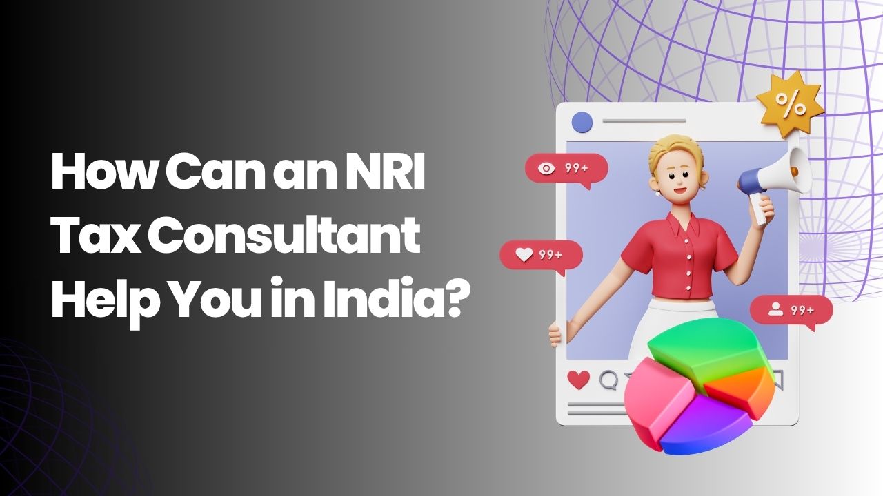 You are currently viewing How Can an NRI Tax Consultant Help You in India?