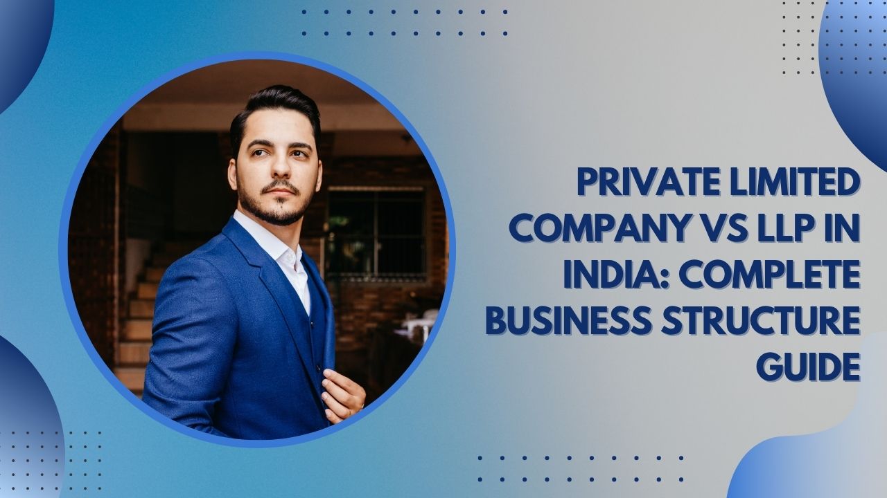 You are currently viewing Private Limited Company vs LLP in India: Complete Business Structure Guide