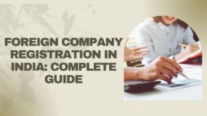 Read more about the article Foreign Company Registration in India: Complete Guide