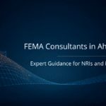 FEMA Consultants in Ahmedabad: Expert Guidance for NRIs and Businesses