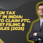 Foreign Tax Credit in India: How to Claim FTC, Form 67 Filing & Tax Rules (2025)