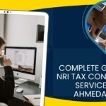 Complete Guide to NRI Tax Consultant Services in Ahmedabad