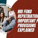 NRI Fund Repatriation: Important Financial Provisions Explained